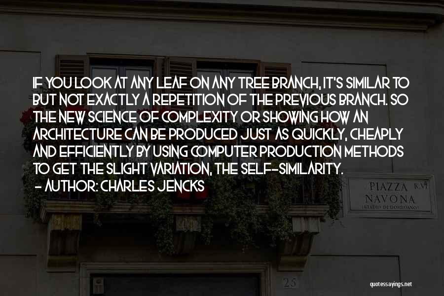 Charles Jencks Quotes: If You Look At Any Leaf On Any Tree Branch, It's Similar To But Not Exactly A Repetition Of The