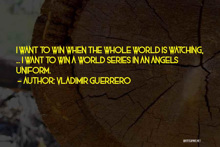 Vladimir Guerrero Quotes: I Want To Win When The Whole World Is Watching, ... I Want To Win A World Series In An