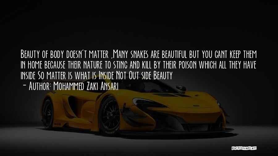 Mohammed Zaki Ansari Quotes: Beauty Of Body Doesn't Matter ,many Snakes Are Beautiful But You Cant Keep Them In Home Because Their Nature To