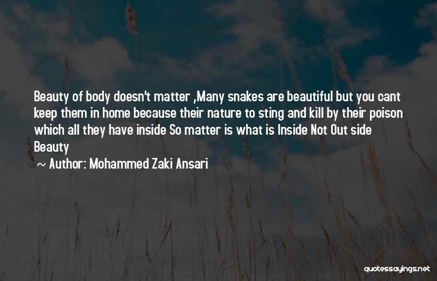 Mohammed Zaki Ansari Quotes: Beauty Of Body Doesn't Matter ,many Snakes Are Beautiful But You Cant Keep Them In Home Because Their Nature To
