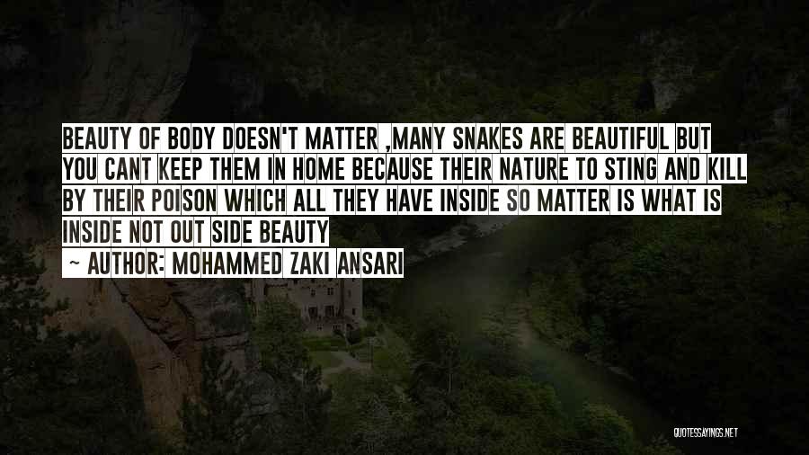 Mohammed Zaki Ansari Quotes: Beauty Of Body Doesn't Matter ,many Snakes Are Beautiful But You Cant Keep Them In Home Because Their Nature To