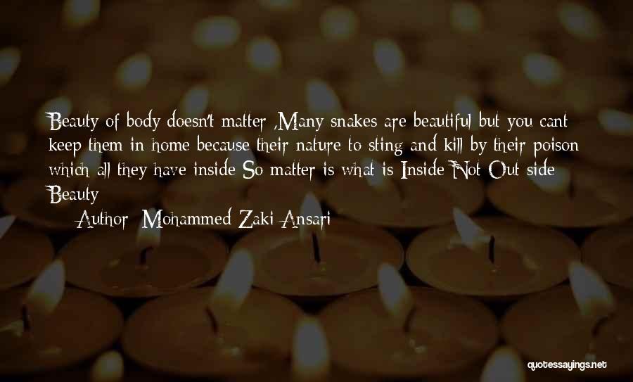 Mohammed Zaki Ansari Quotes: Beauty Of Body Doesn't Matter ,many Snakes Are Beautiful But You Cant Keep Them In Home Because Their Nature To