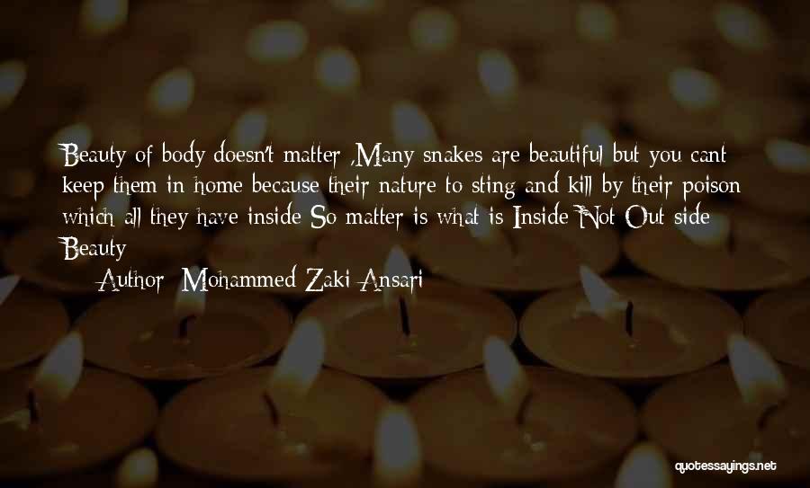 Mohammed Zaki Ansari Quotes: Beauty Of Body Doesn't Matter ,many Snakes Are Beautiful But You Cant Keep Them In Home Because Their Nature To