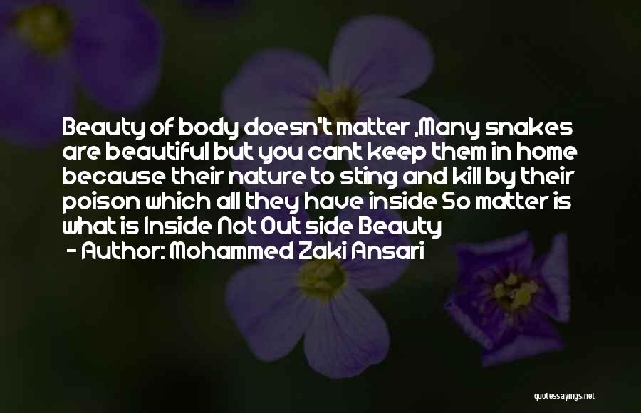 Mohammed Zaki Ansari Quotes: Beauty Of Body Doesn't Matter ,many Snakes Are Beautiful But You Cant Keep Them In Home Because Their Nature To