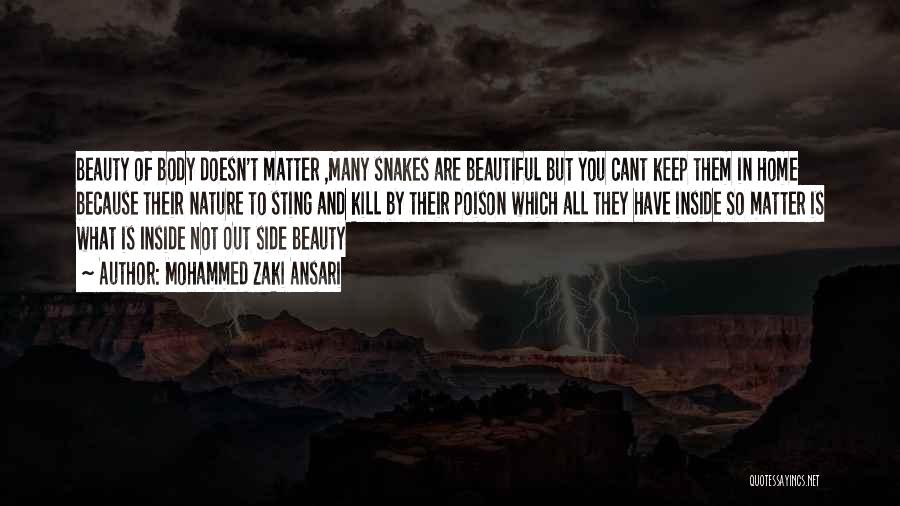 Mohammed Zaki Ansari Quotes: Beauty Of Body Doesn't Matter ,many Snakes Are Beautiful But You Cant Keep Them In Home Because Their Nature To