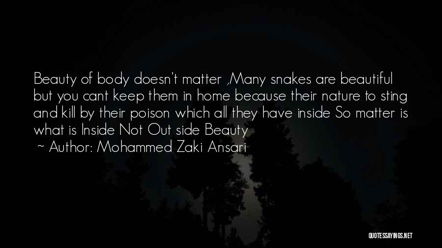 Mohammed Zaki Ansari Quotes: Beauty Of Body Doesn't Matter ,many Snakes Are Beautiful But You Cant Keep Them In Home Because Their Nature To