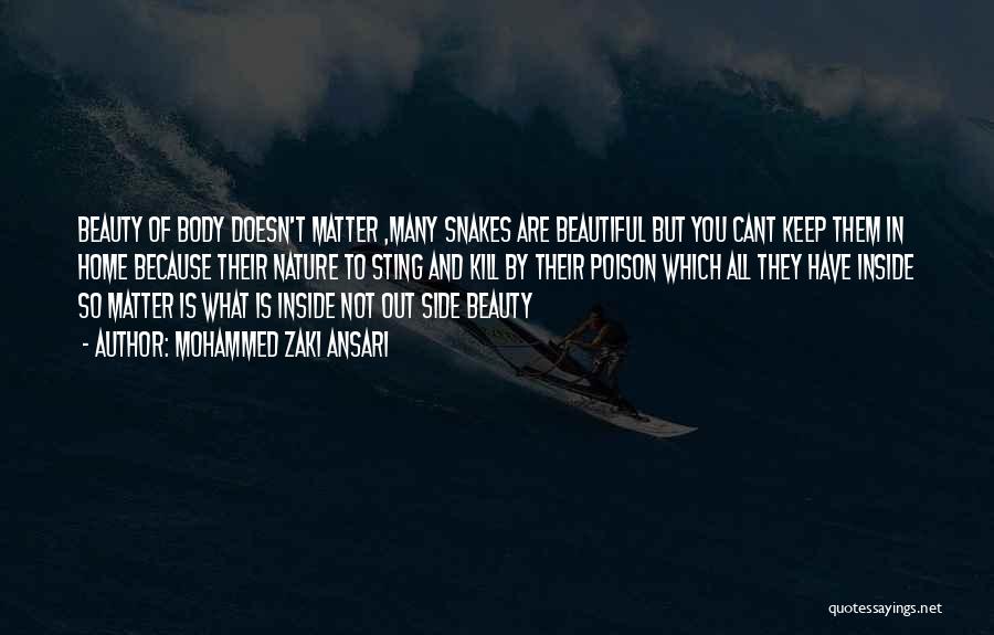 Mohammed Zaki Ansari Quotes: Beauty Of Body Doesn't Matter ,many Snakes Are Beautiful But You Cant Keep Them In Home Because Their Nature To