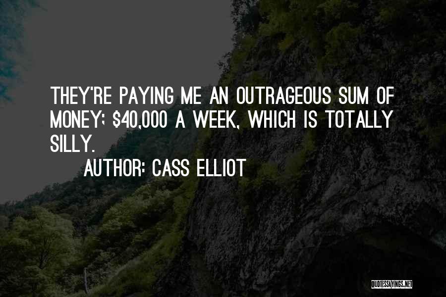 Cass Elliot Quotes: They're Paying Me An Outrageous Sum Of Money; $40,000 A Week, Which Is Totally Silly.