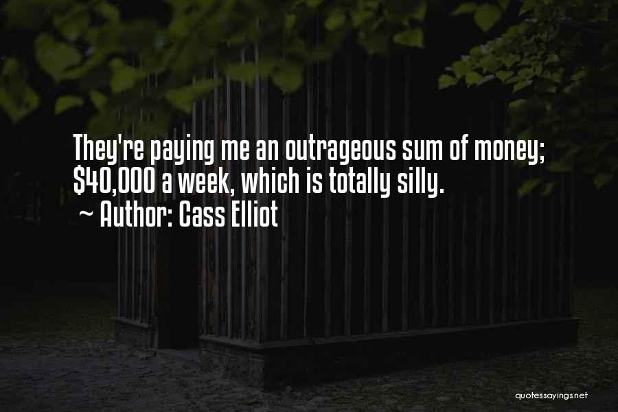 Cass Elliot Quotes: They're Paying Me An Outrageous Sum Of Money; $40,000 A Week, Which Is Totally Silly.