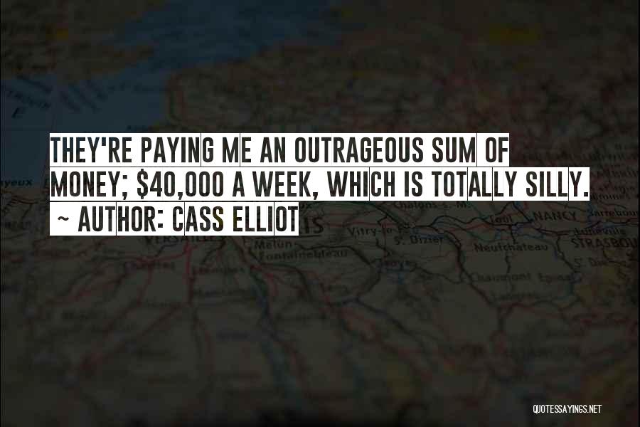 Cass Elliot Quotes: They're Paying Me An Outrageous Sum Of Money; $40,000 A Week, Which Is Totally Silly.