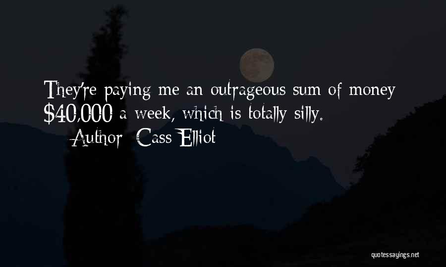 Cass Elliot Quotes: They're Paying Me An Outrageous Sum Of Money; $40,000 A Week, Which Is Totally Silly.
