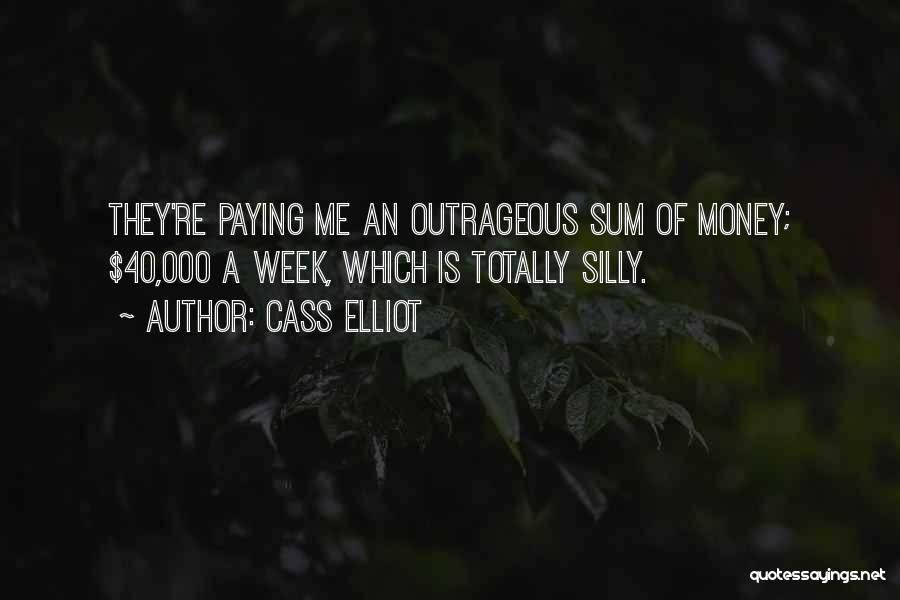 Cass Elliot Quotes: They're Paying Me An Outrageous Sum Of Money; $40,000 A Week, Which Is Totally Silly.