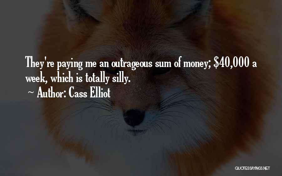 Cass Elliot Quotes: They're Paying Me An Outrageous Sum Of Money; $40,000 A Week, Which Is Totally Silly.