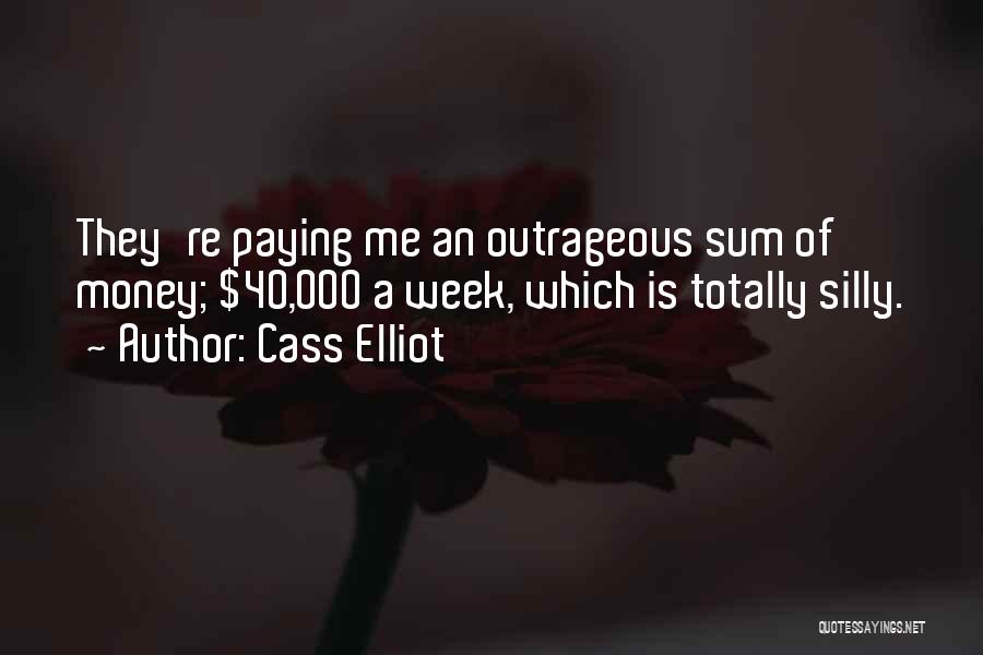Cass Elliot Quotes: They're Paying Me An Outrageous Sum Of Money; $40,000 A Week, Which Is Totally Silly.