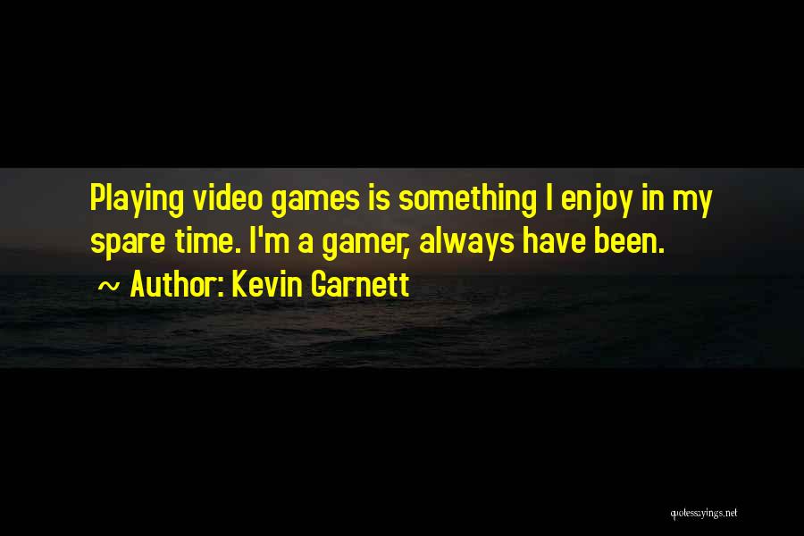 Kevin Garnett Quotes: Playing Video Games Is Something I Enjoy In My Spare Time. I'm A Gamer, Always Have Been.