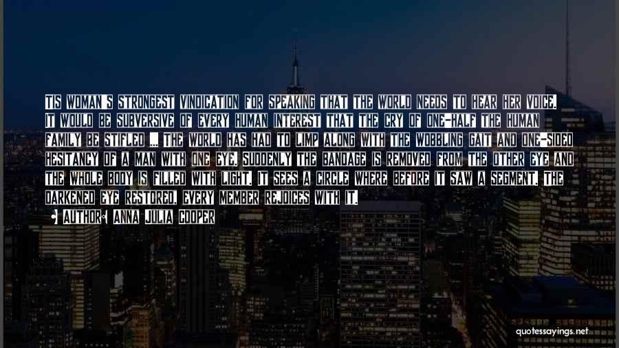 Anna Julia Cooper Quotes: Tis Woman's Strongest Vindication For Speaking That The World Needs To Hear Her Voice. It Would Be Subversive Of Every