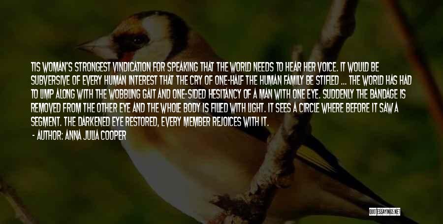 Anna Julia Cooper Quotes: Tis Woman's Strongest Vindication For Speaking That The World Needs To Hear Her Voice. It Would Be Subversive Of Every