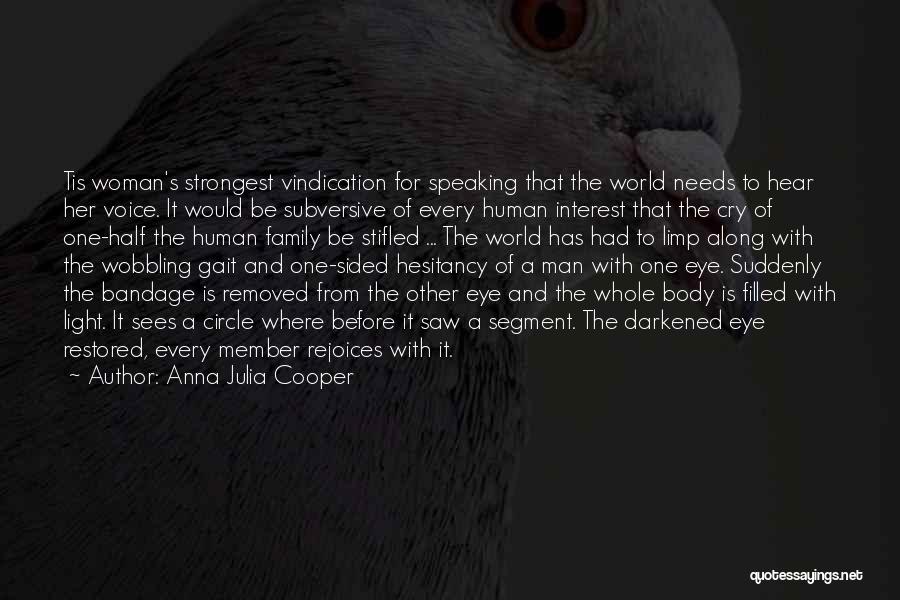 Anna Julia Cooper Quotes: Tis Woman's Strongest Vindication For Speaking That The World Needs To Hear Her Voice. It Would Be Subversive Of Every