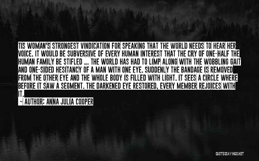 Anna Julia Cooper Quotes: Tis Woman's Strongest Vindication For Speaking That The World Needs To Hear Her Voice. It Would Be Subversive Of Every