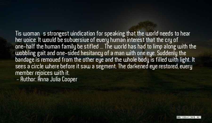 Anna Julia Cooper Quotes: Tis Woman's Strongest Vindication For Speaking That The World Needs To Hear Her Voice. It Would Be Subversive Of Every