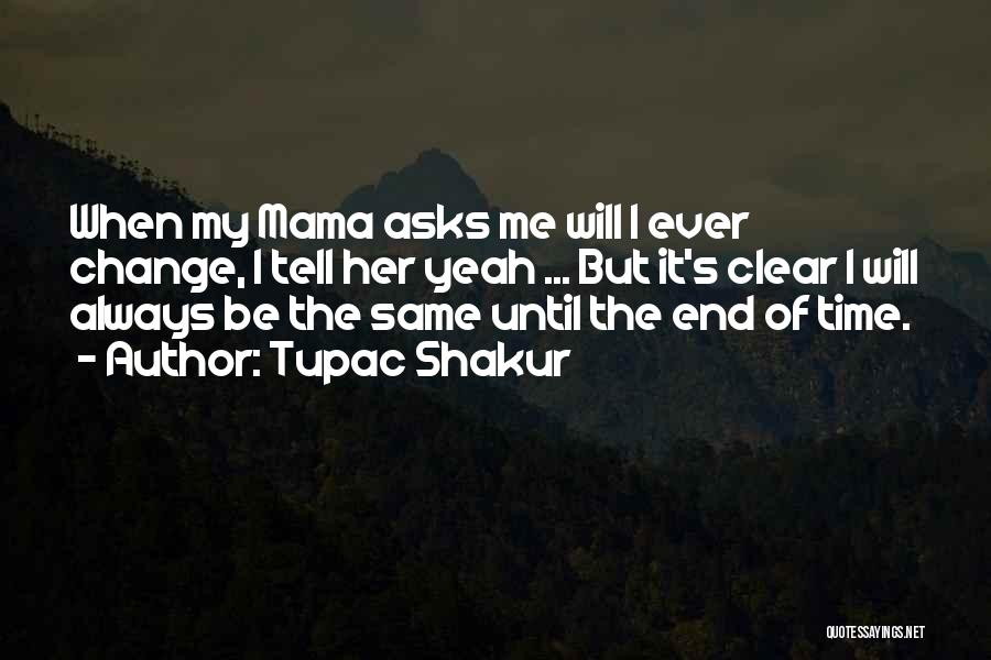Tupac Shakur Quotes: When My Mama Asks Me Will I Ever Change, I Tell Her Yeah ... But It's Clear I Will Always