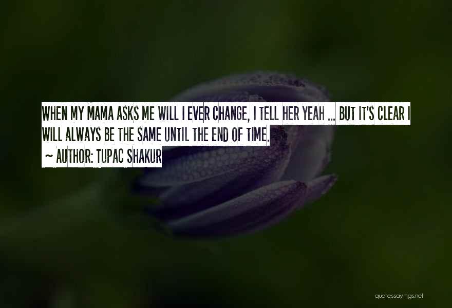 Tupac Shakur Quotes: When My Mama Asks Me Will I Ever Change, I Tell Her Yeah ... But It's Clear I Will Always