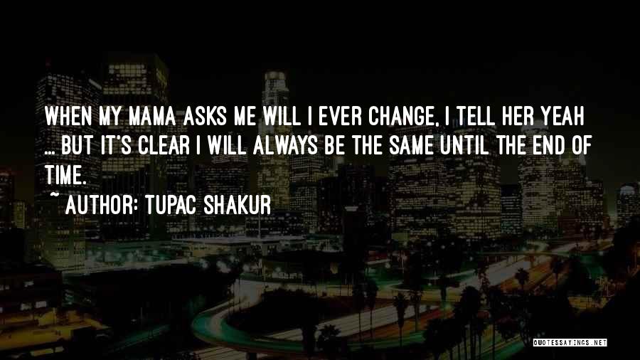 Tupac Shakur Quotes: When My Mama Asks Me Will I Ever Change, I Tell Her Yeah ... But It's Clear I Will Always