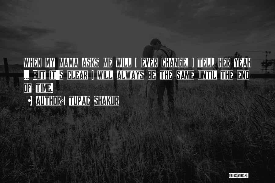 Tupac Shakur Quotes: When My Mama Asks Me Will I Ever Change, I Tell Her Yeah ... But It's Clear I Will Always