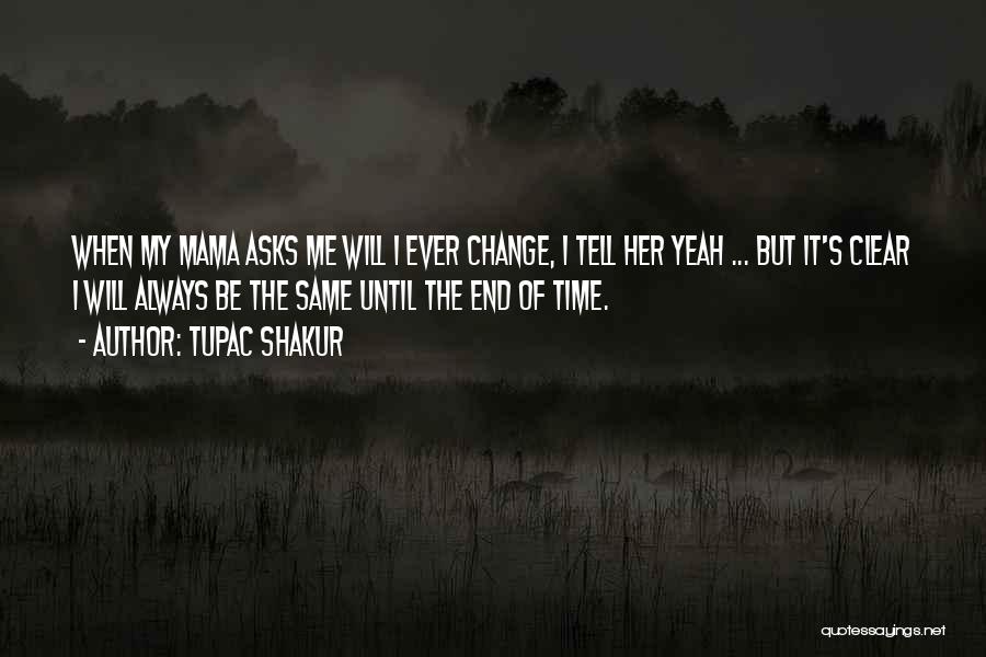 Tupac Shakur Quotes: When My Mama Asks Me Will I Ever Change, I Tell Her Yeah ... But It's Clear I Will Always