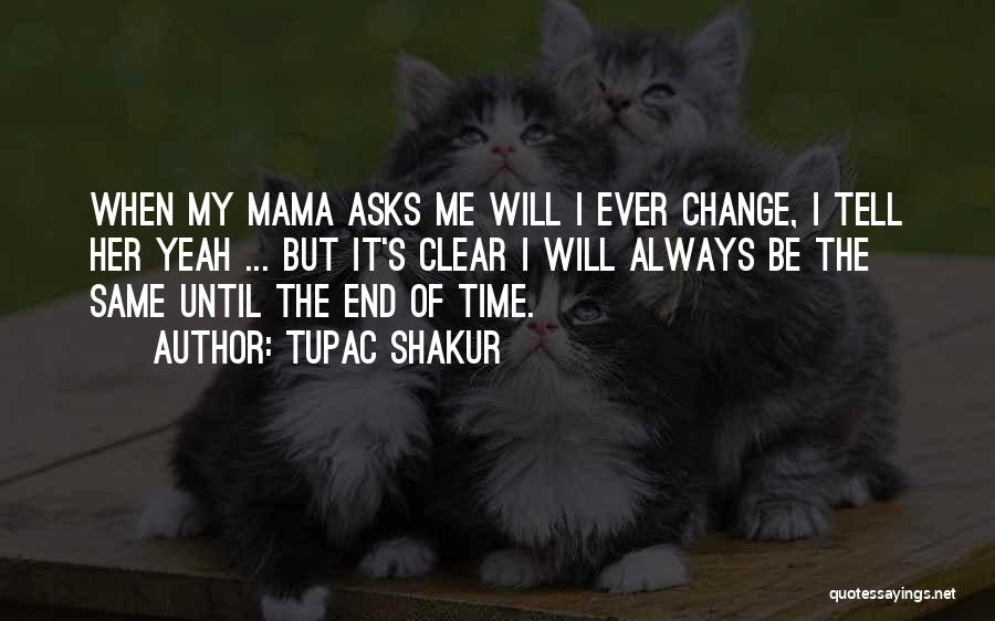 Tupac Shakur Quotes: When My Mama Asks Me Will I Ever Change, I Tell Her Yeah ... But It's Clear I Will Always
