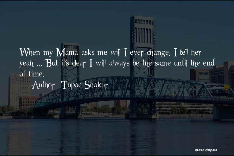 Tupac Shakur Quotes: When My Mama Asks Me Will I Ever Change, I Tell Her Yeah ... But It's Clear I Will Always