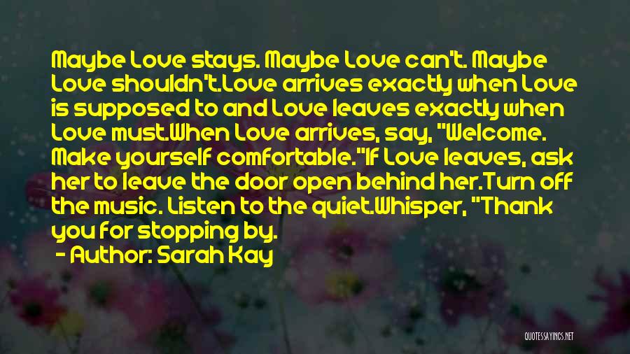 Sarah Kay Quotes: Maybe Love Stays. Maybe Love Can't. Maybe Love Shouldn't.love Arrives Exactly When Love Is Supposed To And Love Leaves Exactly