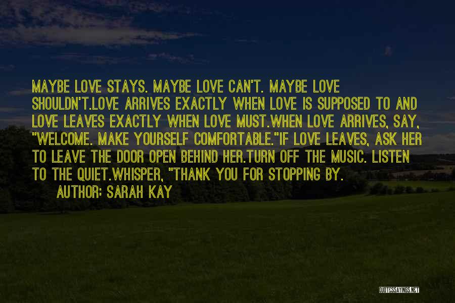 Sarah Kay Quotes: Maybe Love Stays. Maybe Love Can't. Maybe Love Shouldn't.love Arrives Exactly When Love Is Supposed To And Love Leaves Exactly