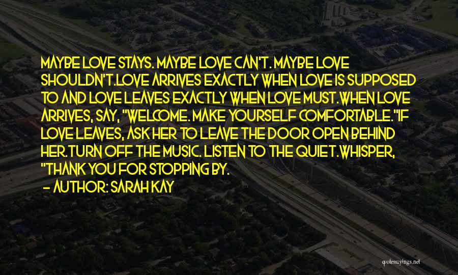 Sarah Kay Quotes: Maybe Love Stays. Maybe Love Can't. Maybe Love Shouldn't.love Arrives Exactly When Love Is Supposed To And Love Leaves Exactly