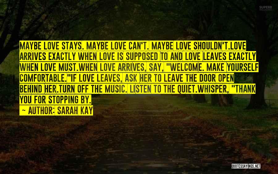 Sarah Kay Quotes: Maybe Love Stays. Maybe Love Can't. Maybe Love Shouldn't.love Arrives Exactly When Love Is Supposed To And Love Leaves Exactly