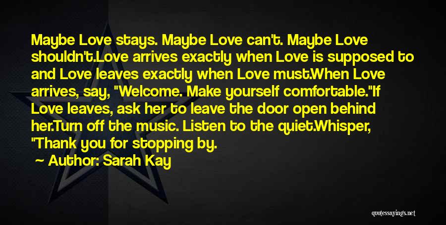 Sarah Kay Quotes: Maybe Love Stays. Maybe Love Can't. Maybe Love Shouldn't.love Arrives Exactly When Love Is Supposed To And Love Leaves Exactly