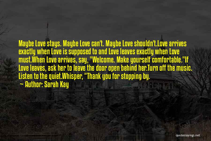 Sarah Kay Quotes: Maybe Love Stays. Maybe Love Can't. Maybe Love Shouldn't.love Arrives Exactly When Love Is Supposed To And Love Leaves Exactly