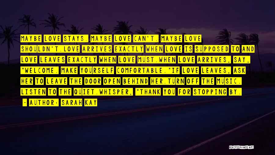 Sarah Kay Quotes: Maybe Love Stays. Maybe Love Can't. Maybe Love Shouldn't.love Arrives Exactly When Love Is Supposed To And Love Leaves Exactly