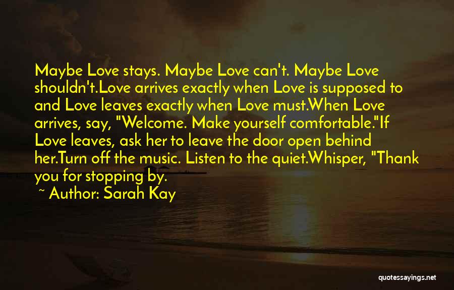 Sarah Kay Quotes: Maybe Love Stays. Maybe Love Can't. Maybe Love Shouldn't.love Arrives Exactly When Love Is Supposed To And Love Leaves Exactly