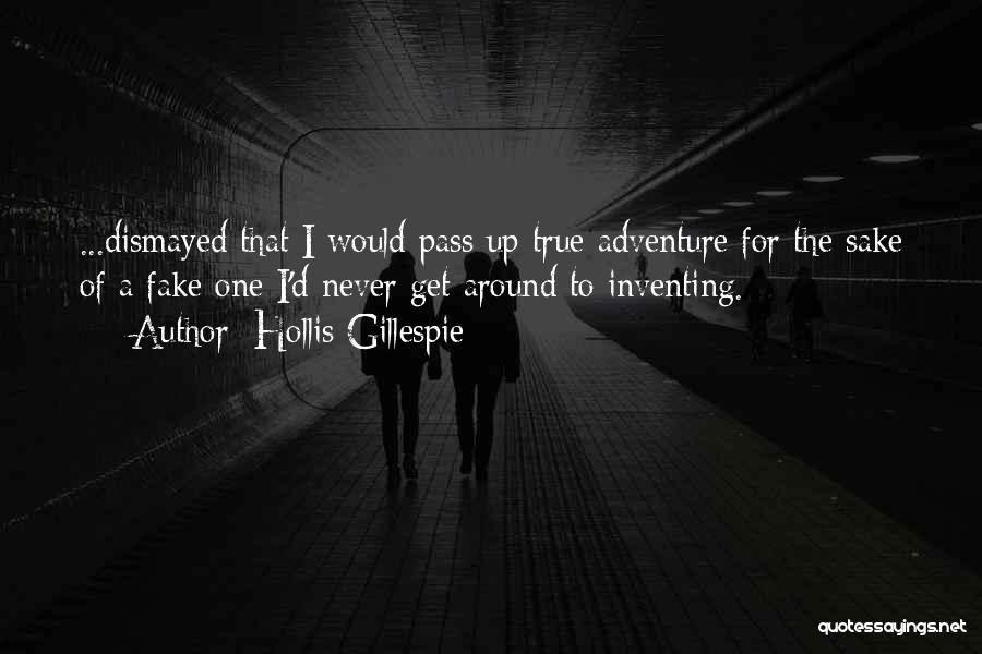 Hollis Gillespie Quotes: ...dismayed That I Would Pass Up True Adventure For The Sake Of A Fake One I'd Never Get Around To