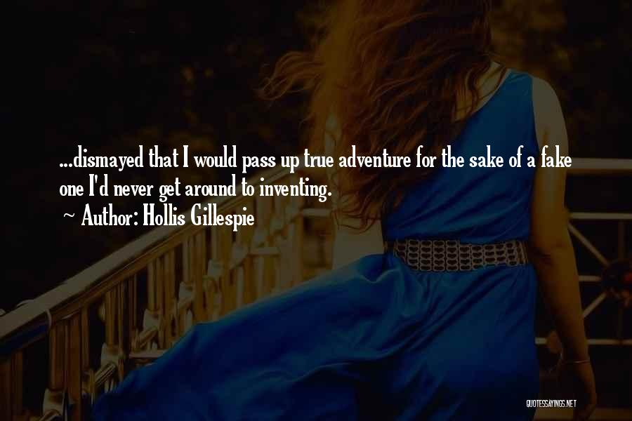 Hollis Gillespie Quotes: ...dismayed That I Would Pass Up True Adventure For The Sake Of A Fake One I'd Never Get Around To