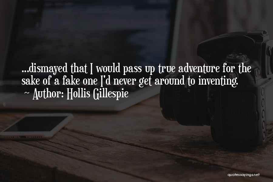 Hollis Gillespie Quotes: ...dismayed That I Would Pass Up True Adventure For The Sake Of A Fake One I'd Never Get Around To