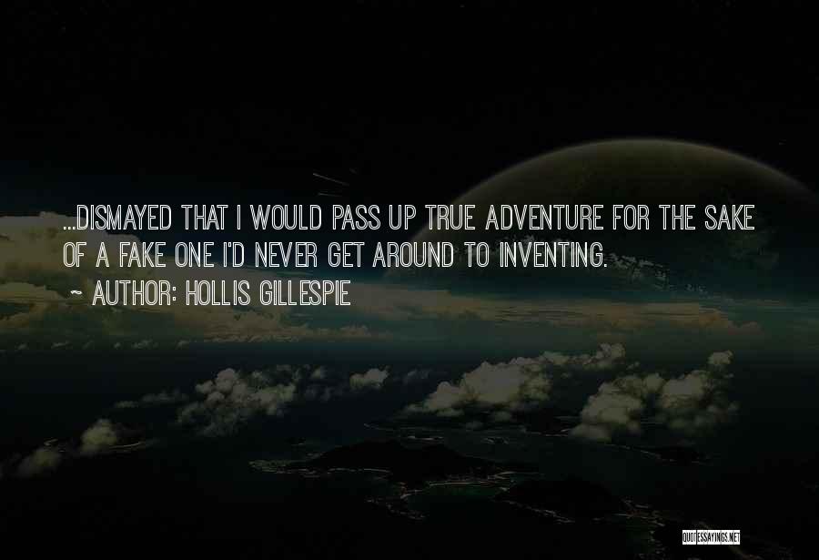 Hollis Gillespie Quotes: ...dismayed That I Would Pass Up True Adventure For The Sake Of A Fake One I'd Never Get Around To