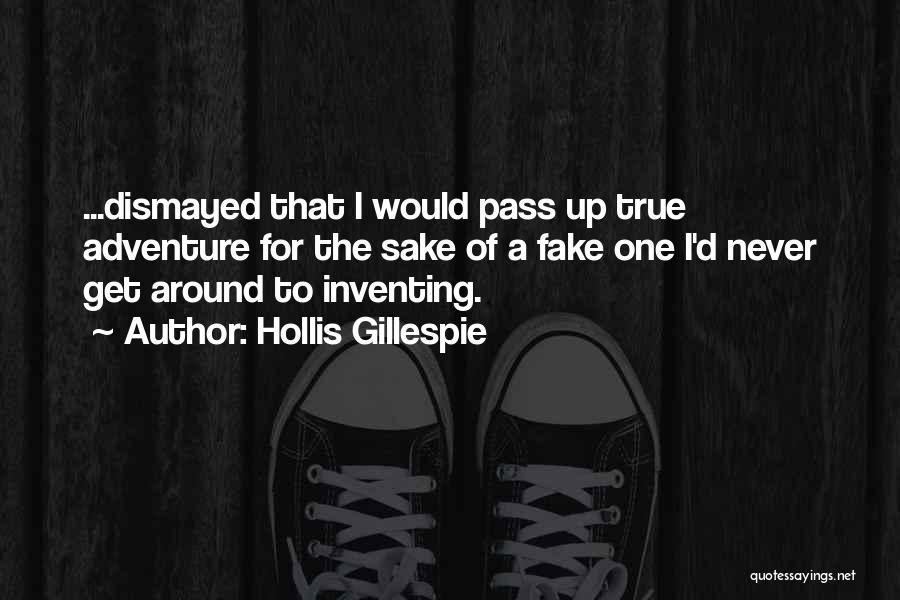 Hollis Gillespie Quotes: ...dismayed That I Would Pass Up True Adventure For The Sake Of A Fake One I'd Never Get Around To