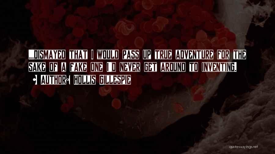 Hollis Gillespie Quotes: ...dismayed That I Would Pass Up True Adventure For The Sake Of A Fake One I'd Never Get Around To