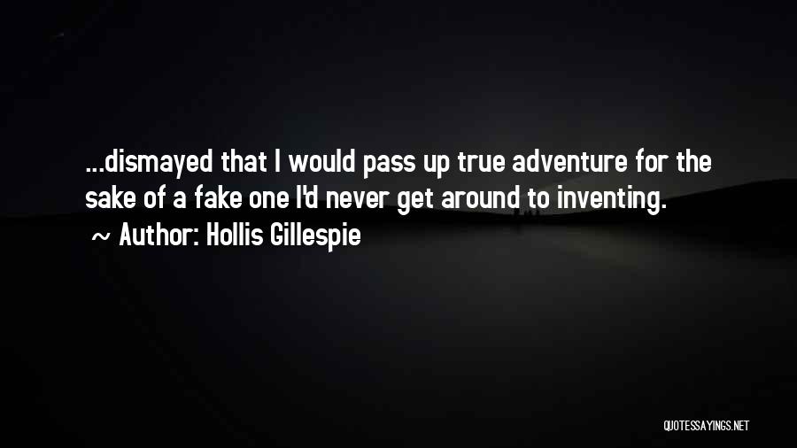 Hollis Gillespie Quotes: ...dismayed That I Would Pass Up True Adventure For The Sake Of A Fake One I'd Never Get Around To