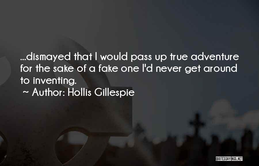Hollis Gillespie Quotes: ...dismayed That I Would Pass Up True Adventure For The Sake Of A Fake One I'd Never Get Around To