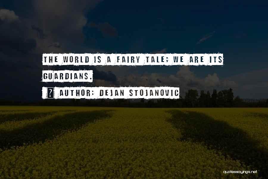 Dejan Stojanovic Quotes: The World Is A Fairy Tale; We Are Its Guardians.