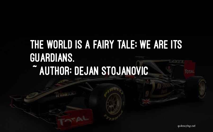 Dejan Stojanovic Quotes: The World Is A Fairy Tale; We Are Its Guardians.