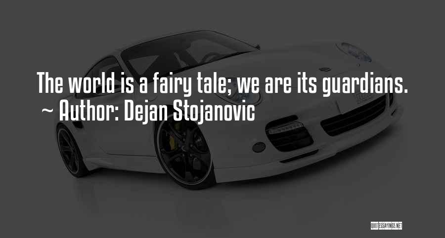 Dejan Stojanovic Quotes: The World Is A Fairy Tale; We Are Its Guardians.